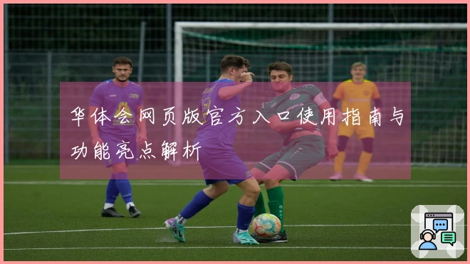 华体会网页版官方入口使用指南与功能亮点解析