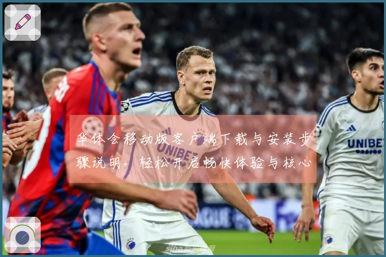 华体会移动版客户端下载与安装步骤说明，轻松开启畅快体验与核心功能介绍