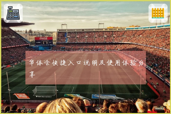 华体会快捷入口说明及使用体验分享