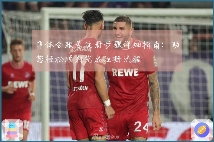 华体会账号注册步骤详细指南：助您轻松顺利完成注册流程